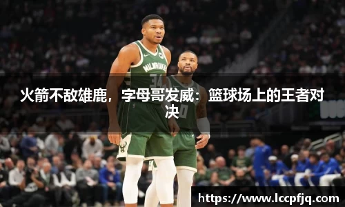 火箭不敌雄鹿，字母哥发威：篮球场上的王者对决