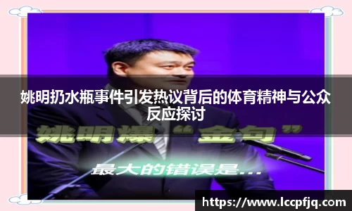 姚明扔水瓶事件引发热议背后的体育精神与公众反应探讨