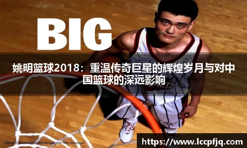 姚明篮球2018：重温传奇巨星的辉煌岁月与对中国篮球的深远影响