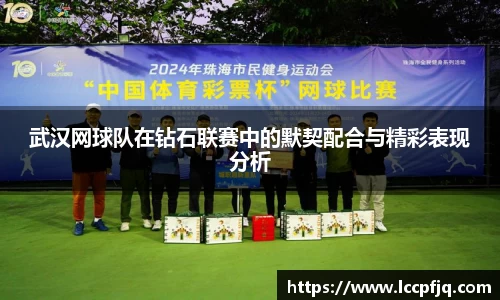 武汉网球队在钻石联赛中的默契配合与精彩表现分析