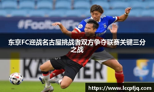 东京FC迎战名古屋挑战者双方争夺联赛关键三分之战