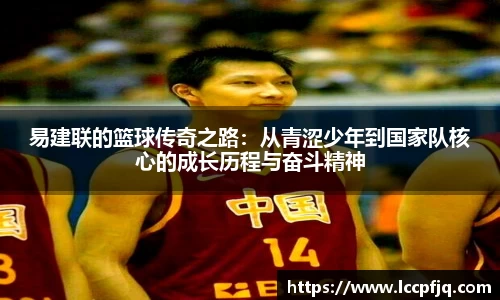 易建联的篮球传奇之路：从青涩少年到国家队核心的成长历程与奋斗精神