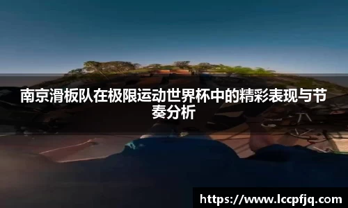南京滑板队在极限运动世界杯中的精彩表现与节奏分析