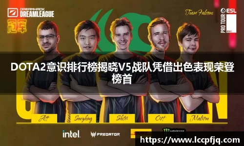 DOTA2意识排行榜揭晓V5战队凭借出色表现荣登榜首