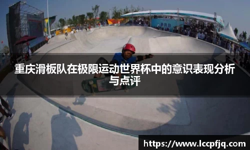 重庆滑板队在极限运动世界杯中的意识表现分析与点评