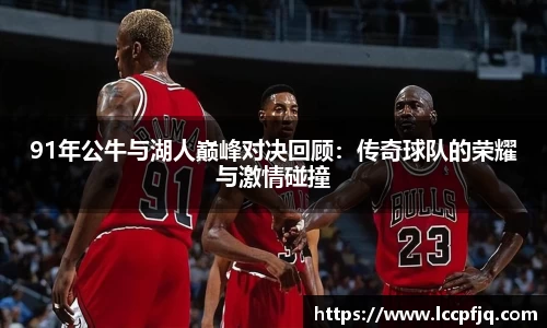 emc易倍91年公牛与湖人巅峰对决回顾：传奇球队的荣耀与激情碰撞